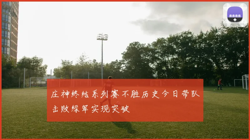 庄神终结系列赛不胜历史今日带队击败绿军实现突破